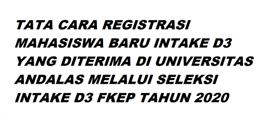 TATA CARA REGISTRASI MAHASISWA BARU INTAKE D3 YANG DITERIMA DI UNIVERSITAS ANDALAS MELALUI SELEKSI INTAKE D3 FKEP TAHUN 2020