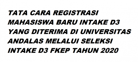 TATA CARA REGISTRASI MAHASISWA BARU INTAKE D3 YANG DITERIMA DI UNIVERSITAS ANDALAS MELALUI SELEKSI INTAKE D3 FKEP TAHUN 2020
